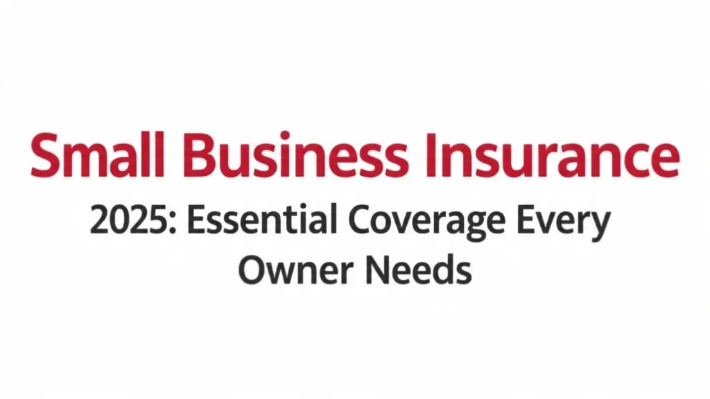 Small Business Insurance 2025: Essential Coverage Every Owner Needs